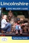 Catherine Smith - Lincolnshire: A Dog Walker''s Guide