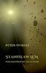 Peter Swirski - Stanislaw Lem: Philosopher of the Future