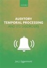 Jos J. Eggermont, Jos J. (Professor Emeritus of Psycholog Eggermont, Jos J. (Professor Emeritus of Psychology and Physiology &amp; Pharmacology Eggermont, Eggermont Jos J. - Auditory Temporal Processing and Its Disorders