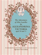 3/4 Alexandrina Victoria Aged 10, Alexandrina Victoria, Queen Victoria, Queen Victoria of Great Britain, Alexandrina Victoria, Queen Victoria... - The Adventures of Alice Laselles by Alexandrina Victoria