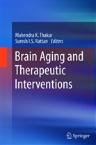 I S Rattan, I S Rattan, Mahendr K Thakur, Mahendra K Thakur, Suresh I. S. Rattan, Suresh I.S. Rattan... - Brain Aging and Therapeutic Interventions