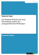 Sebastian Engel - Das Medium Hörfunk und seine Entwicklung. Analyse der propagandistischen Wirkungen