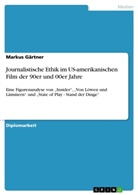 Markus Gärtner - Journalistische Ethik im US-amerikanischen Film der 90er und 00er Jahre