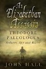 John Hall - An Elizabethan Assassin: Theodore Paleologus: Seducer, Spy and Killer