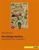 Antonie Steimann - Die tüchtige Hausfrau
