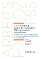 Peter Dehnbostel, Dierk Harder, Gabriele Molzberger, Thomas Schröder - Weiterbildung in den betrieblichen Arbeitsprozess integrieren
