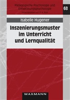 Isabelle Hugener - Inszenierungsmuster im Unterricht und Lernqualität