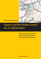 Sabine Rogge - Zypern und der Vordere Orient im 19. Jahrhundert