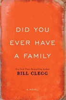 Bill Clegg - Did You Ever Have A Family