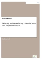Thomas Elsholz - Delisting und Downlisting Gesellschafts- und Kapitalmarktrecht