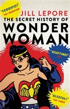 Jill Lepore - The Secret History of Wonder Woman