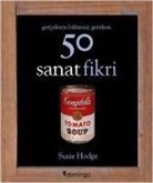 Susie Hodge - Gercekten Bilmeniz Gereken 50 Sanat Fikri