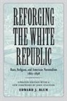 Edward J Blum, Edward J. Blum, Edward J./ Stauffer Blum - Reforging the White Republic