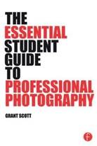 Grant Scott, Grant (professional commercial and editorial photographer) Scott, Scott Grant - The Essential Student Guide to Professional Photography