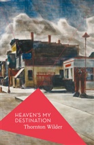 Thornton Wilder, Michael Schmidt - Heaven's My Destination