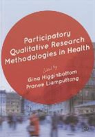 Gina Higginbottom, Gina Liamputtong Higginbottom, Pranee Liamputtong, Gina Higginbottom, Higginbottom Gina, Pranee Liamputtong... - Participatory Qualitative Research Methodologies in Health