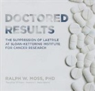 Ralph W. Moss, Ralph W. Moss Phd, William Hughes - Doctored Results: The Supression of Laetrile at Sloan-Kettering Institute for Cancer Research (Audio book)