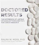 Ralph W. Moss, Ralph W. Moss Phd, William Hughes - Doctored Results: The Supression of Laetrile at Sloan-Kettering Institute for Cancer Research (Audio book)