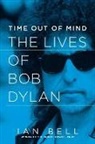 Ian Bell - Time Out of Mind: The Lives of Bob Dylan