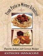 Anthony Iannacone - From Pasta to Wiener Schnitzel, Favorite Italian and German Recipes