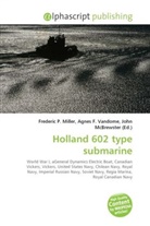 Agne F Vandome, John McBrewster, Frederic P. Miller, Agnes F. Vandome - Holland 602 type submarine