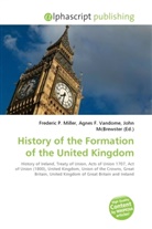 Agne F Vandome, John McBrewster, Frederic P. Miller, Agnes F. Vandome - History of the Formation of the United Kingdom