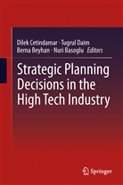 Nuri Basoglu, Berna Beyhan, Berna Beyhan et al, Dilek Cetindamar, Tugru Daim, Tugrul Daim... - Strategic Planning Decisions in the High Tech Industry