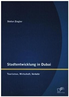 Stefan Ziegler - Stadtentwicklung in Dubai: Tourismus, Wirtschaft, Verkehr