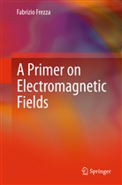 Fabrizio Frezza - A Primer on Electromagnetic Fields