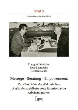 Traugott Jähnichen, Uwe Kaminsky, Reinald Lukas - Fürsorge - Beratung - Empowerment: Zur Geschichte der diakonischen Ausländersozialbetreuung für griechische Arbeitsmigranten.