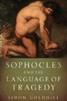 Simon Goldhill, Simon (Professor of Greek Literature and Goldhill, Goldhill Simon - Sophocles and the Language of Tragedy