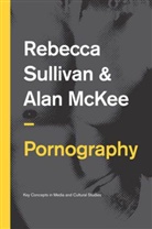 Alan Mckee, Alan (Queensland University of Technology) McKee, Rebecca Sullivan, R Sullivan, Rebecc Sullivan, Rebecca Sullivan... - Pornography - Structures, Agency and Performance