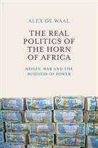 Alex de Waal, a De Waal, Alex de Waal, Alex De Waal - Real Politics of the Horn of Africa Money, War and the Business of