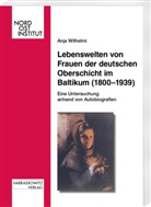 Anja Wilhelmi - Lebenswelten von Frauen der deutschen Oberschicht im Baltikum (1800-1939)