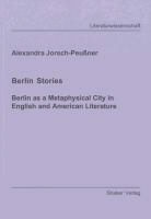 Alexandra Jorsch-Peussner - Berlin Stories. Berlin as a Metaphysical City in English and American Literature