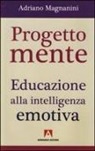 Adriano Magnanini - Progetto mente. Educazione alla intelligenza emotiva