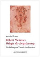 Kathrin Krause - Robert Menasses "Trilogie der Entgeisterung"