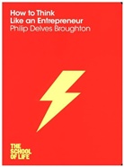 Philip Delve Broughton, Philip Delves Broughton, Campus London LTD (The School of Life), Ed Hollis, Faisal Hoque, The School Of Life... - How to Think Like an Entrepreneur