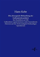 Hans Kehr - Die chirurgische Behandlung der Gallensteinkrankheit