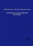 Wilhelm Wirth, Wilhelm Ma Wundt, Wilhelm Max Wundt - Grundzüge der physiologischen Psychologie
