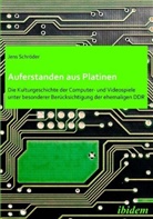 Jens Schröder - Auferstanden aus Platinen: Die Kulturgeschichte der Computer- und Videospiele unter besonderer Berücksichtigung der ehemaligen DDR