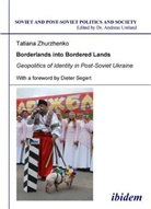 Dieter Segert, Tatiana Zhurzhenko, Andreas Umland - Borderlands into Bordered Lands. Geopolitics of Identity in Post-Soviet Ukraine