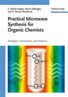 Dori Dallinger, Doris Dallinger, C Olive Kappe, C Oliver Kappe, C. Oliver Kappe, Shaun Murphree... - Practical Microwave Synthesis for Organic Chemists