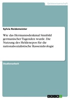 Sylvia Reidemeister - Wie das Hermannsdenkmal Sinnbild germanischer Tugenden wurde. Die Nutzung des Heldenepos für die nationalsozialistische Rassenideologie