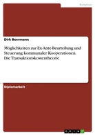 Dirk Beermann - Möglichkeiten zur Ex-Ante-Beurteilung und Steuerung kommunaler Kooperationen. Die Transaktionskostentheorie