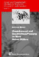 Andreas Moser - Utopiekonzept und Geschichtsauffassung im Werk Heiner Müllers