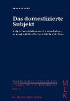Sabine Schmidt - Das domestizierte Subjekt. Subjektkonstitution und Genderdiskurs in ausgewählten Werken Adalbert Stifters