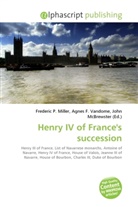 Agne F Vandome, John McBrewster, Frederic P. Miller, Agnes F. Vandome - Henry IV of France's succession