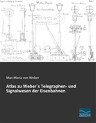 Max Maria von Weber, Max M. Frhr. von Weber, Max M. von Weber, Max Maria Von Weber - Atlas zu Weber's Telegraphen- und Signalwesen der Eisenbahnen