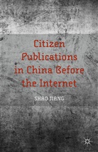 S Jiang, S. Jiang, Shao Jiang, Jiang Shao - Citizen Publications in China Before the Internet